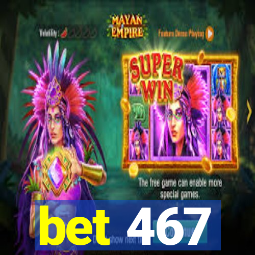 bet 467